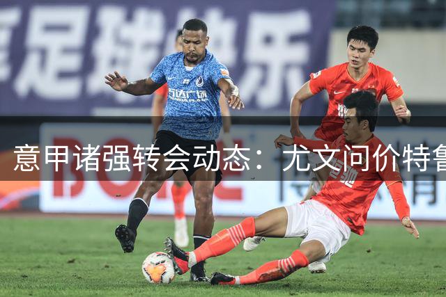 意甲诸强转会动态：尤文问价特鲁宾，米兰错失新星，加拉塔萨雷盯上德布劳内