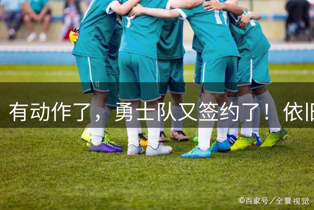 有动作了，勇士队又签约了！依旧没有补强啊！