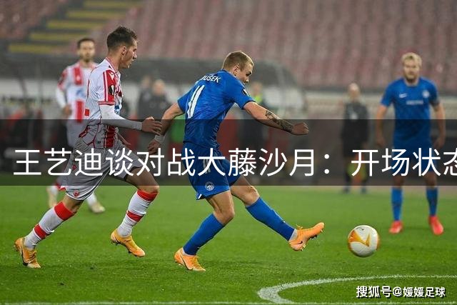 王艺迪谈对战大藤沙月：开场状态欠佳 战术暂停扭转局面