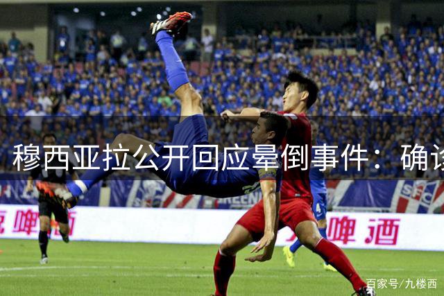 穆西亚拉公开回应晕倒事件：确诊可控性神经失调