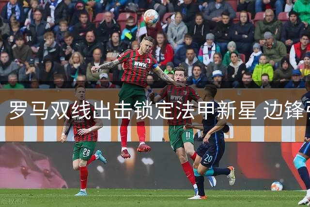 罗马双线出击锁定法甲新星 边锋引援计划加速推进