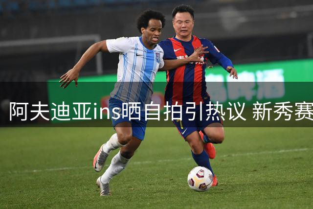 阿夫迪亚ins晒自拍引热议 新秀赛季表现亮眼